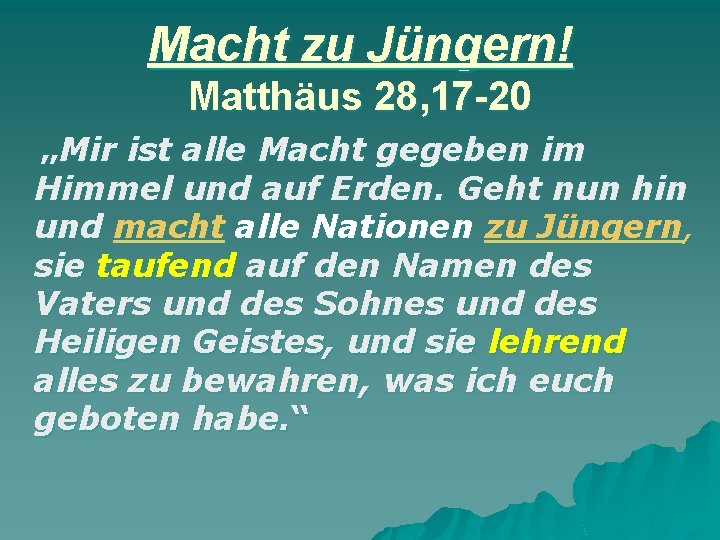 Macht zu Jüngern! Matthäus 28, 17 -20 „Mir ist alle Macht gegeben im Himmel