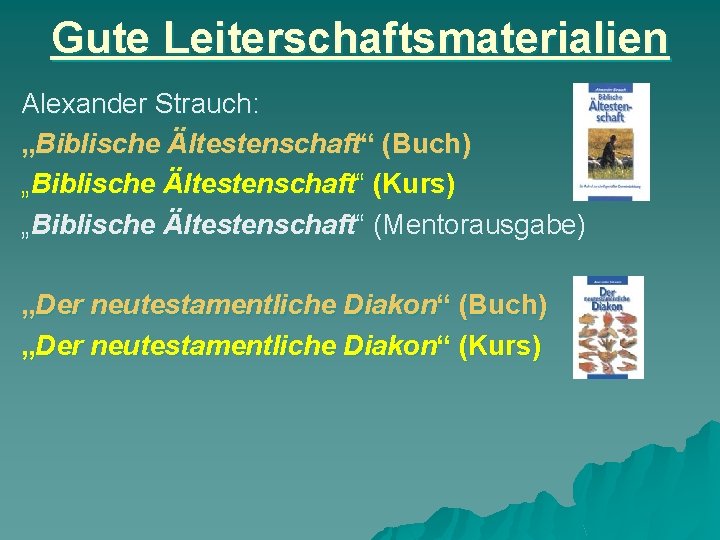 Gute Leiterschaftsmaterialien Alexander Strauch: „Biblische Ältestenschaft“ (Buch) „Biblische Ältestenschaft“ (Kurs) „Biblische Ältestenschaft“ (Mentorausgabe) „Der