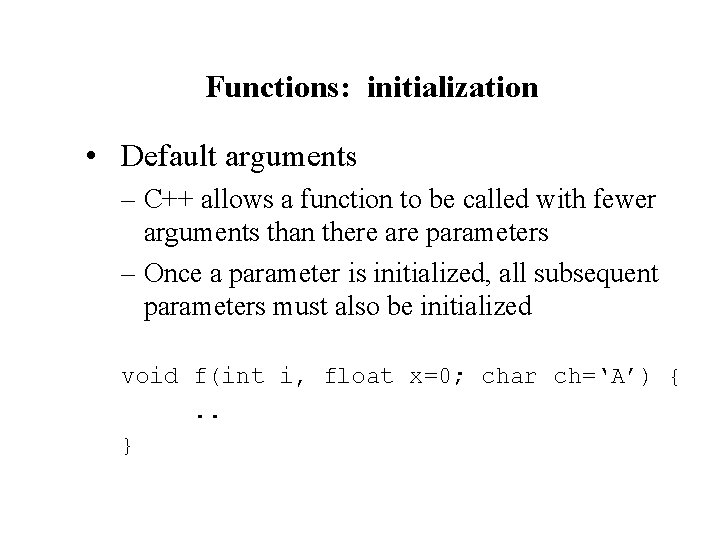 Functions: initialization • Default arguments – C++ allows a function to be called with