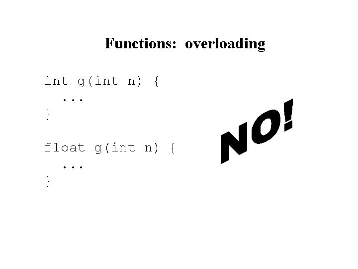 Functions: overloading int g(int n) {. . . } float g(int n) {. .