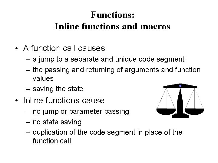 Functions: Inline functions and macros • A function call causes – a jump to