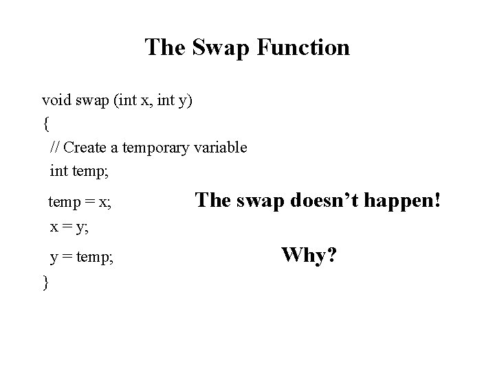 The Swap Function void swap (int x, int y) { // Create a temporary