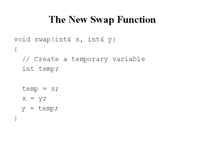 The New Swap Function void swap(int& x, int& y) { // Create a temporary