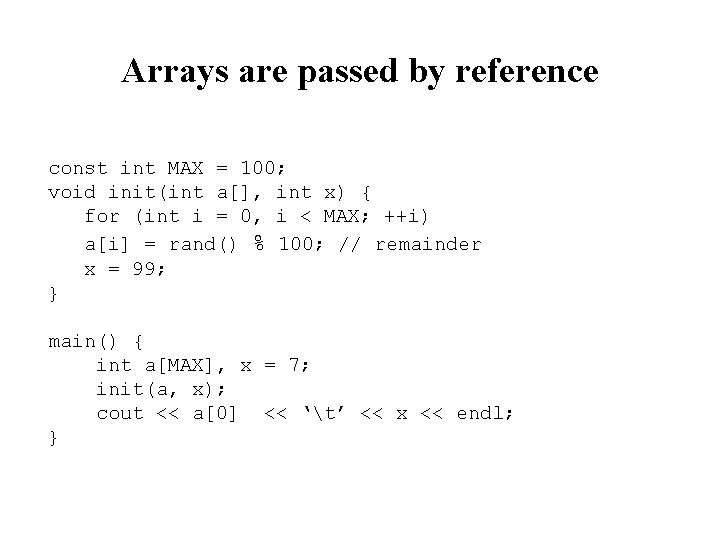 Arrays are passed by reference const int MAX = 100; void init(int a[], int