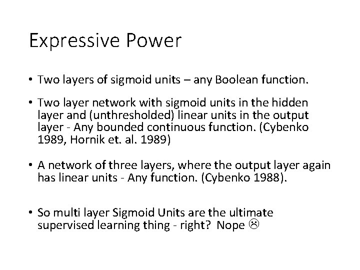 Expressive Power • Two layers of sigmoid units – any Boolean function. • Two