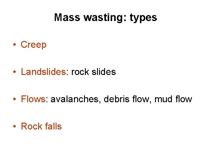 Mass wasting: types • Creep • Landslides: rock slides • Flows: avalanches, debris flow,