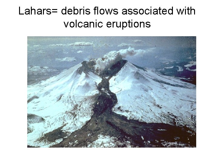 Lahars= debris flows associated with volcanic eruptions 