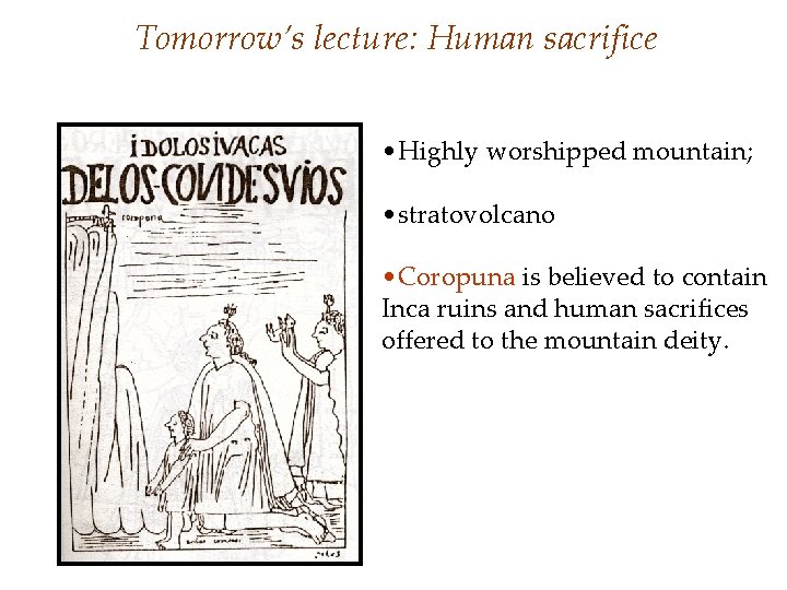 Tomorrow’s lecture: Human sacrifice • Highly worshipped mountain; • stratovolcano • Coropuna is believed