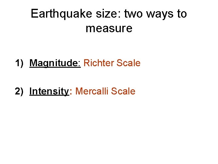 Earthquake size: two ways to measure 1) Magnitude: Richter Scale 2) Intensity: Mercalli Scale