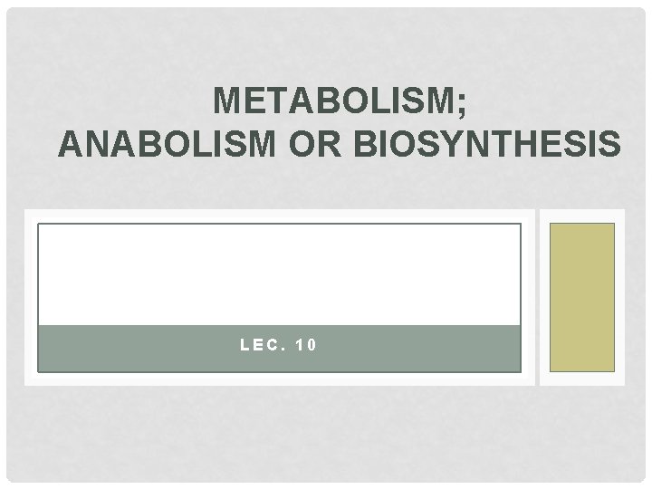 METABOLISM; ANABOLISM OR BIOSYNTHESIS LEC. 10 