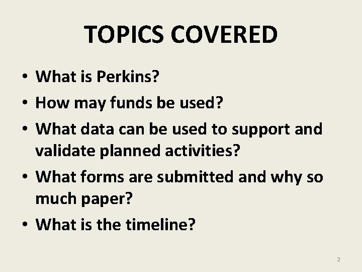 TOPICS COVERED • What is Perkins? • How may funds be used? • What