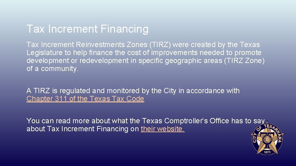 Tax Increment Financing Tax Increment Reinvestments Zones (TIRZ) were created by the Texas Legislature