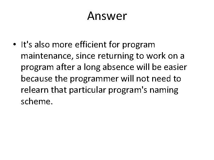 Answer • It's also more efficient for program maintenance, since returning to work on