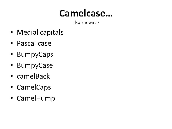 Camelcase… also known as • • Medial capitals Pascal case Bumpy. Caps Bumpy. Case