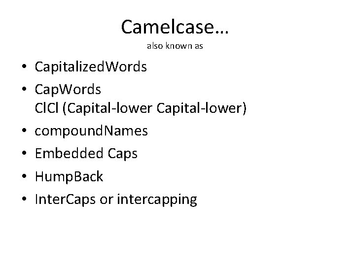 Camelcase… also known as • Capitalized. Words • Cap. Words Cl. Cl (Capital-lower) •