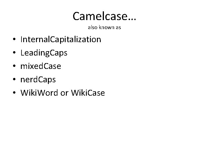 Camelcase… also known as • • • Internal. Capitalization Leading. Caps mixed. Case nerd.