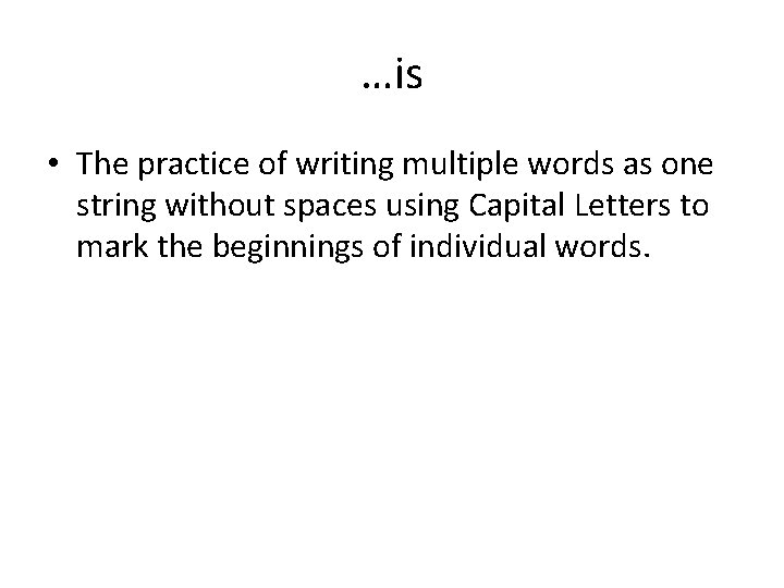 …is • The practice of writing multiple words as one string without spaces using