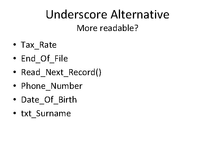 Underscore Alternative More readable? • • • Tax_Rate End_Of_File Read_Next_Record() Phone_Number Date_Of_Birth txt_Surname 