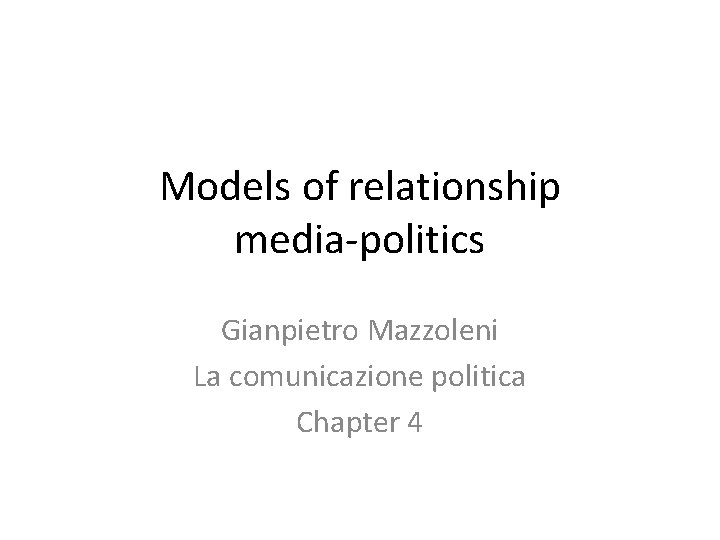 Models of relationship media-politics Gianpietro Mazzoleni La comunicazione politica Chapter 4 