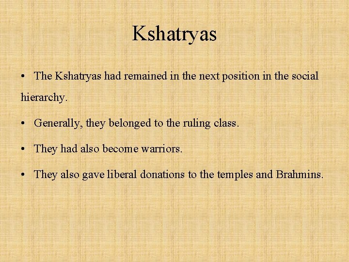 Kshatryas • The Kshatryas had remained in the next position in the social hierarchy.