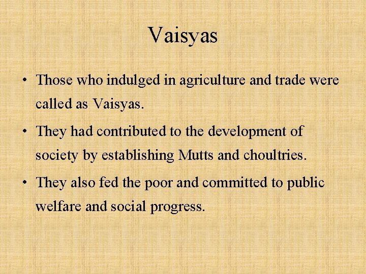 Vaisyas • Those who indulged in agriculture and trade were called as Vaisyas. •