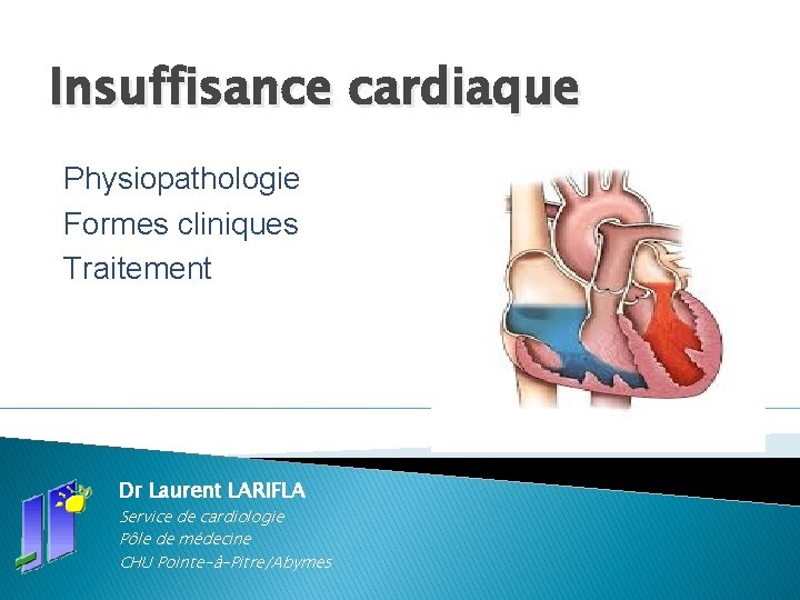 Insuffisance cardiaque Physiopathologie Formes cliniques Traitement Dr Laurent LARIFLA Service de cardiologie Pôle de