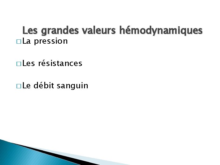 Les grandes valeurs hémodynamiques � La pression � Les � Le résistances débit sanguin