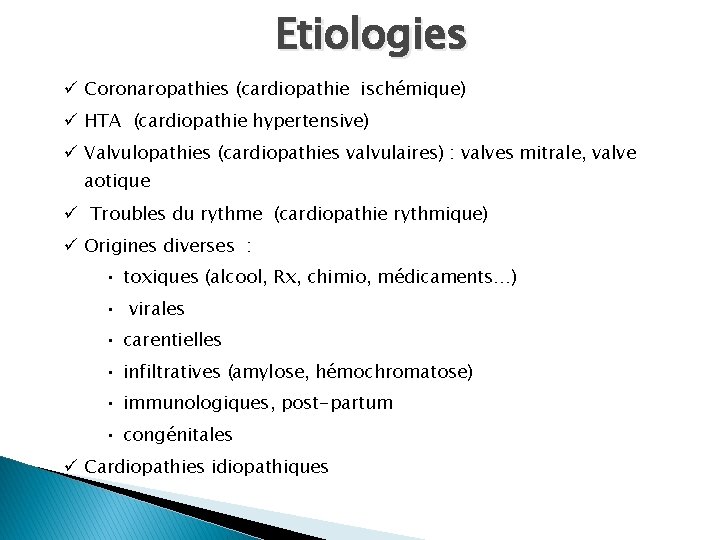 Etiologies ü Coronaropathies (cardiopathie ischémique) ü HTA (cardiopathie hypertensive) ü Valvulopathies (cardiopathies valvulaires) :