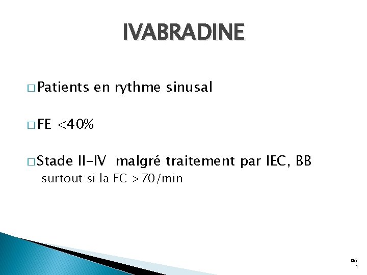 IVABRADINE � Patients � FE en rythme sinusal <40% � Stade II-IV malgré traitement