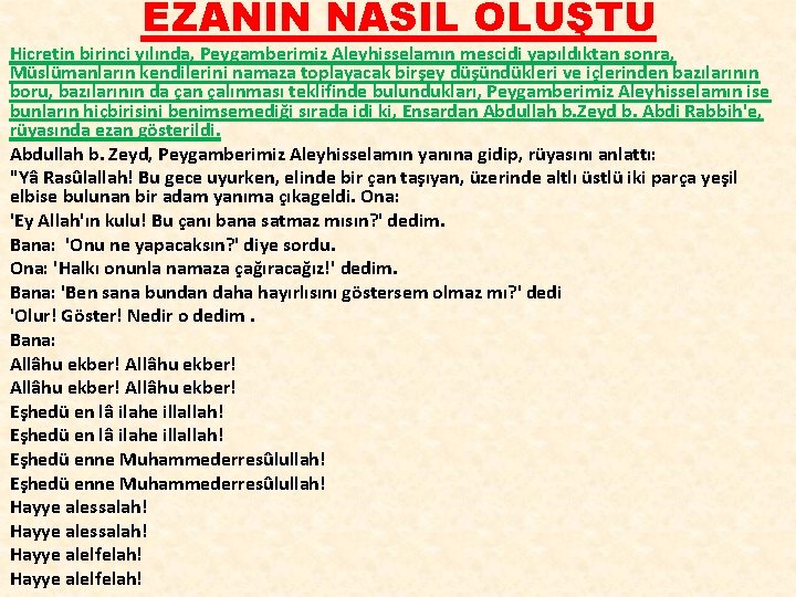 EZANIN NASIL OLUŞTU Hicretin birinci yılında, Peygamberimiz Aleyhisselamın mescidi yapıldıktan sonra, Müslümanların kendilerini namaza