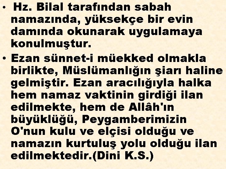  • Hz. Bilal tarafından sabah namazında, yüksekçe bir evin damında okunarak uygulamaya konulmuştur.