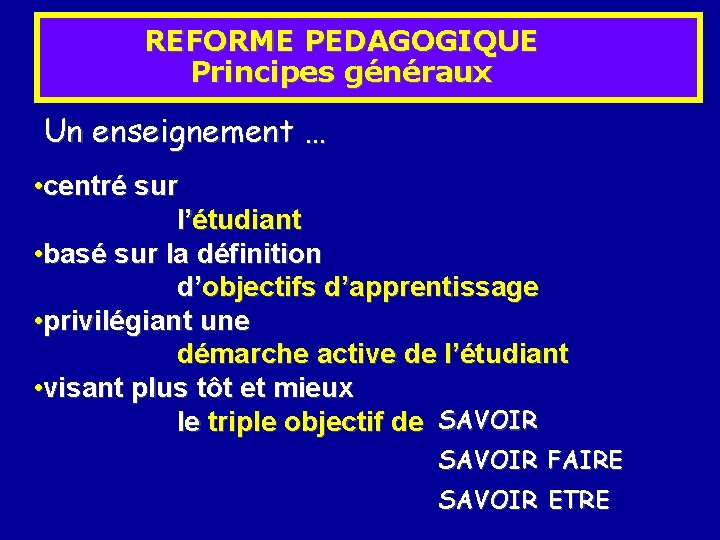 REFORME PEDAGOGIQUE Principes généraux Un enseignement … • centré sur l’étudiant • basé sur