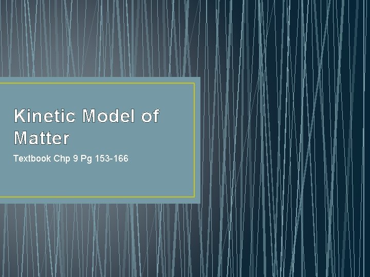 Kinetic Model of Matter Textbook Chp 9 Pg 153 -166 