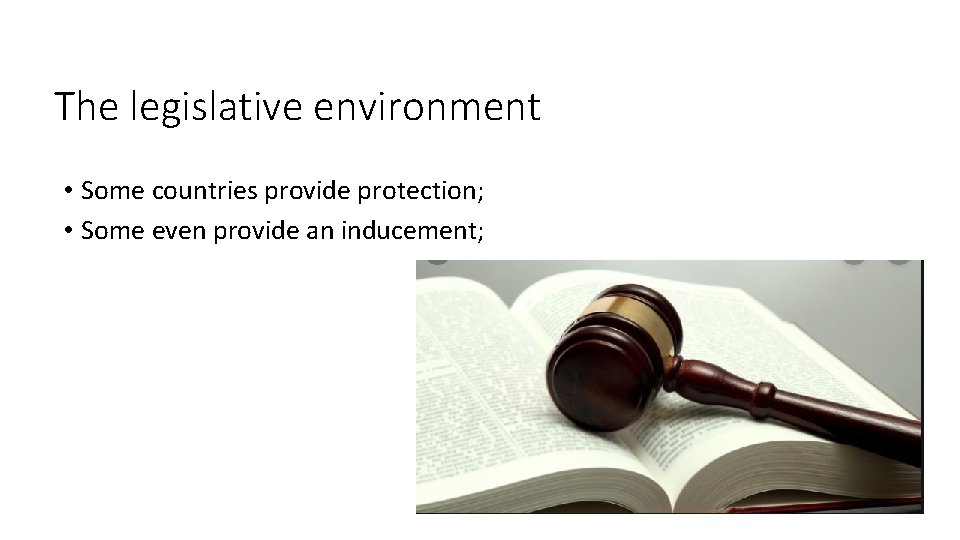 The legislative environment • Some countries provide protection; • Some even provide an inducement;