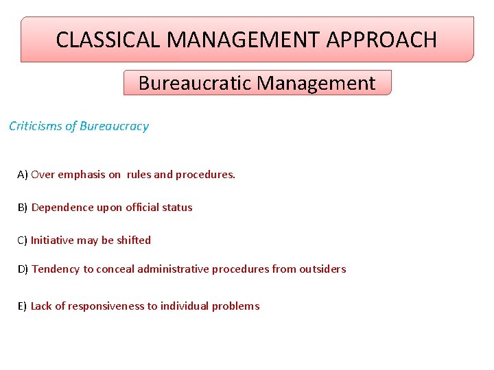 CLASSICAL MANAGEMENT APPROACH Bureaucratic Management Criticisms of Bureaucracy A) Over emphasis on rules and