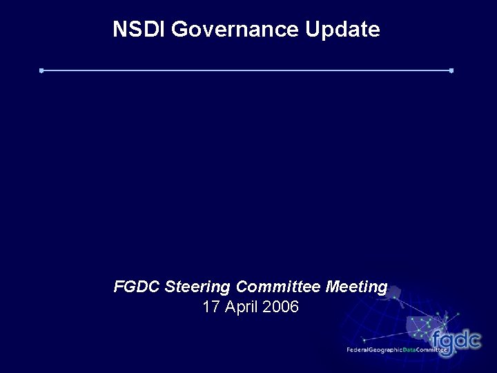 NSDI Governance Update FGDC Steering Committee Meeting 17 April 2006 