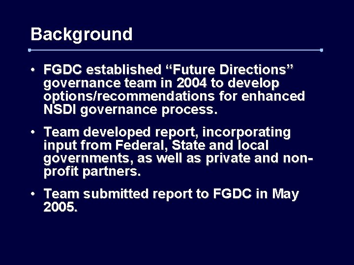 Background • FGDC established “Future Directions” governance team in 2004 to develop options/recommendations for