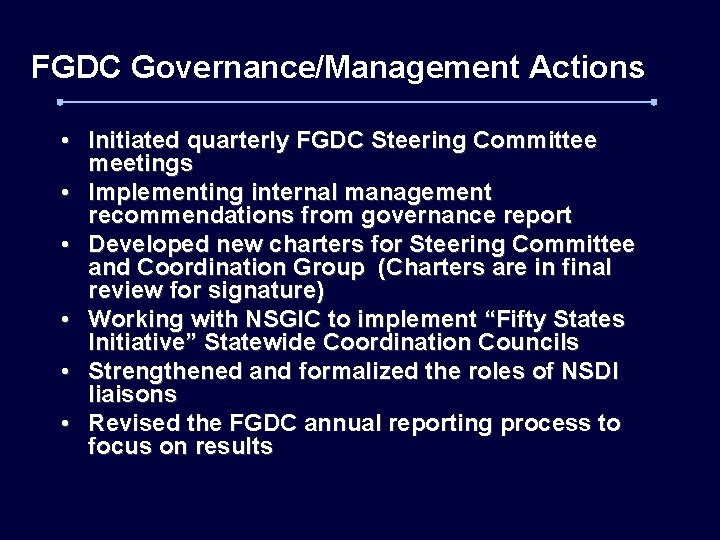 FGDC Governance/Management Actions • Initiated quarterly FGDC Steering Committee meetings • Implementing internal management