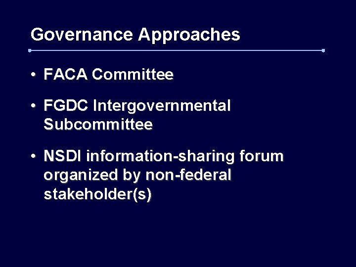 Governance Approaches • FACA Committee • FGDC Intergovernmental Subcommittee • NSDI information-sharing forum organized