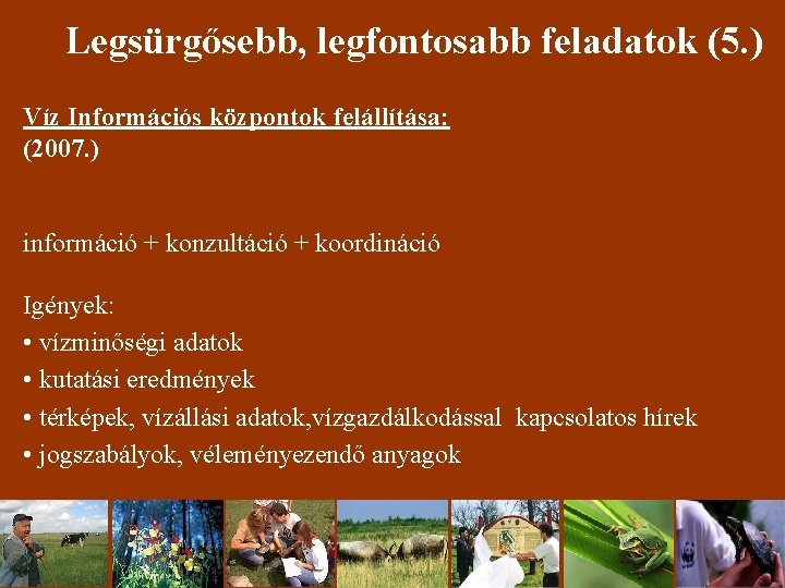 Legsürgősebb, legfontosabb feladatok (5. ) Víz Információs központok felállítása: (2007. ) információ + konzultáció