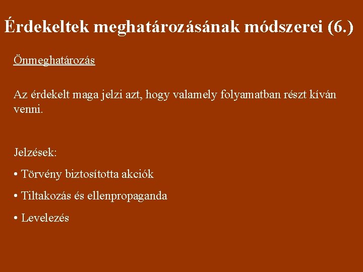 Érdekeltek meghatározásának módszerei (6. ) Önmeghatározás Az érdekelt maga jelzi azt, hogy valamely folyamatban