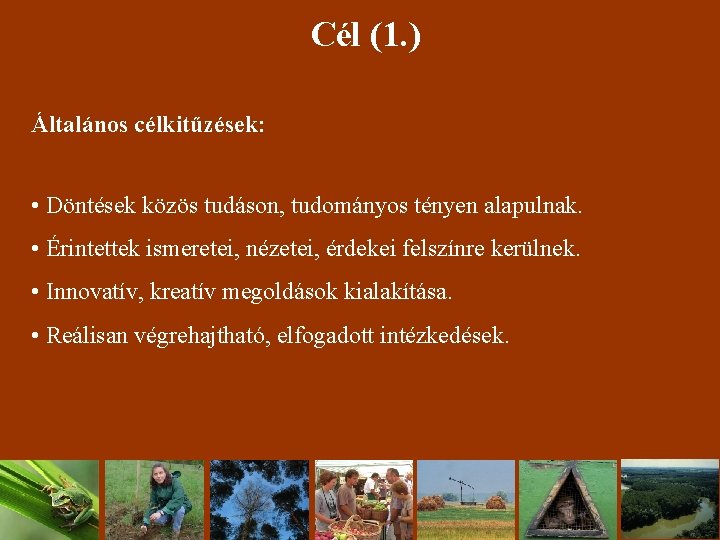 Cél (1. ) Általános célkitűzések: • Döntések közös tudáson, tudományos tényen alapulnak. • Érintettek