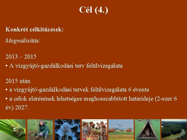 Cél (4. ) Konkrét célkitűzések: Megvalósítás: 2013 – 2015 • A vízgyűjtő-gazdálkodási terv felülvizsgálata