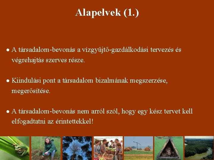 Alapelvek (1. ) A társadalom-bevonás a vízgyűjtő-gazdálkodási tervezés és végrehajtás szerves része. Kiindulási pont