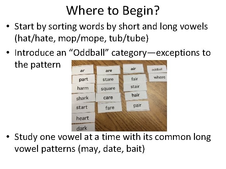Where to Begin? • Start by sorting words by short and long vowels (hat/hate,