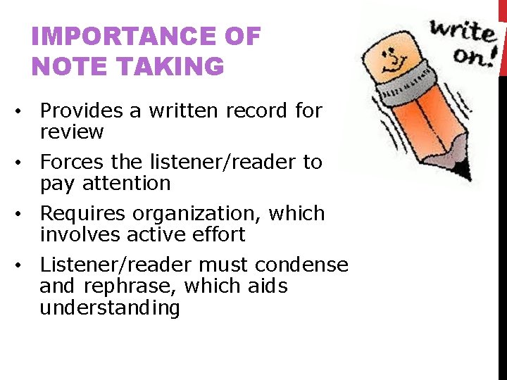 IMPORTANCE OF NOTE TAKING • Provides a written record for review • Forces the