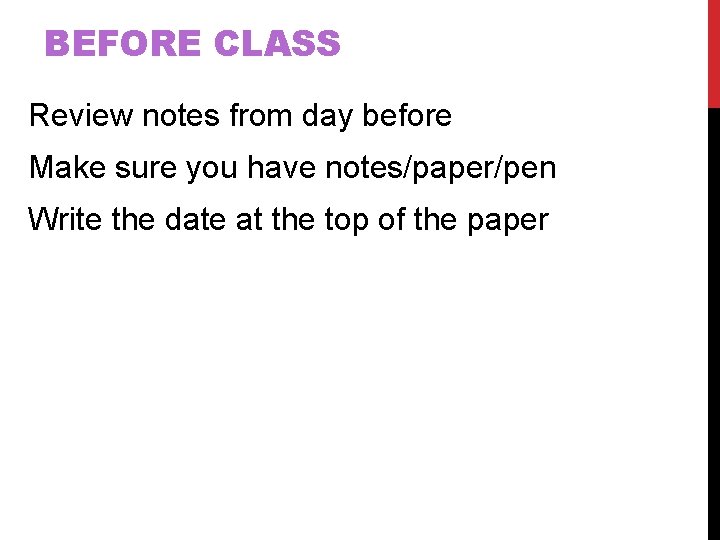 BEFORE CLASS Review notes from day before Make sure you have notes/paper/pen Write the