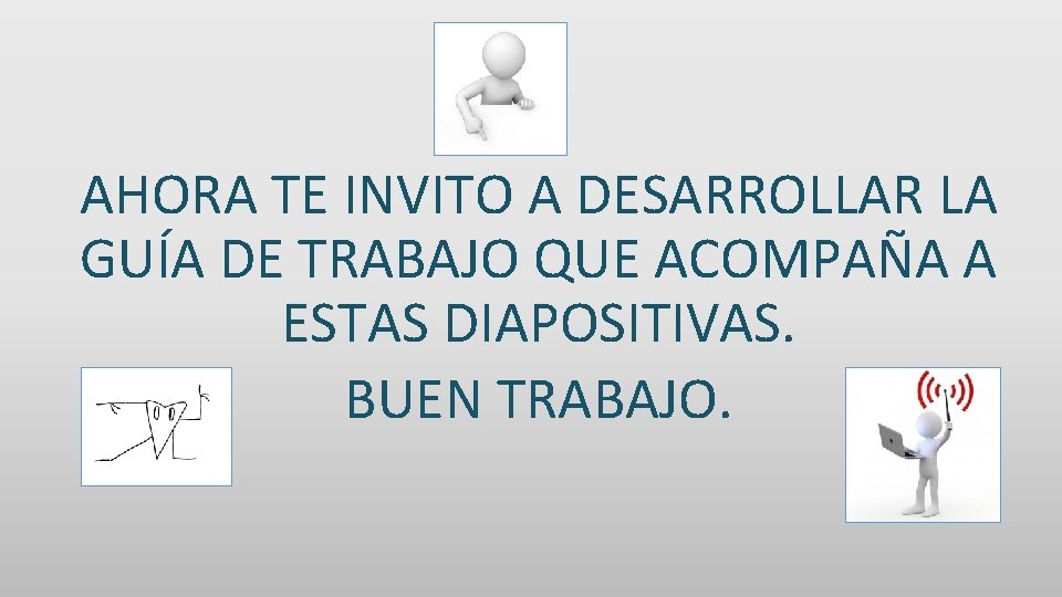 AHORA TE INVITO A DESARROLLAR LA GUÍA DE TRABAJO QUE ACOMPAÑA A ESTAS DIAPOSITIVAS.