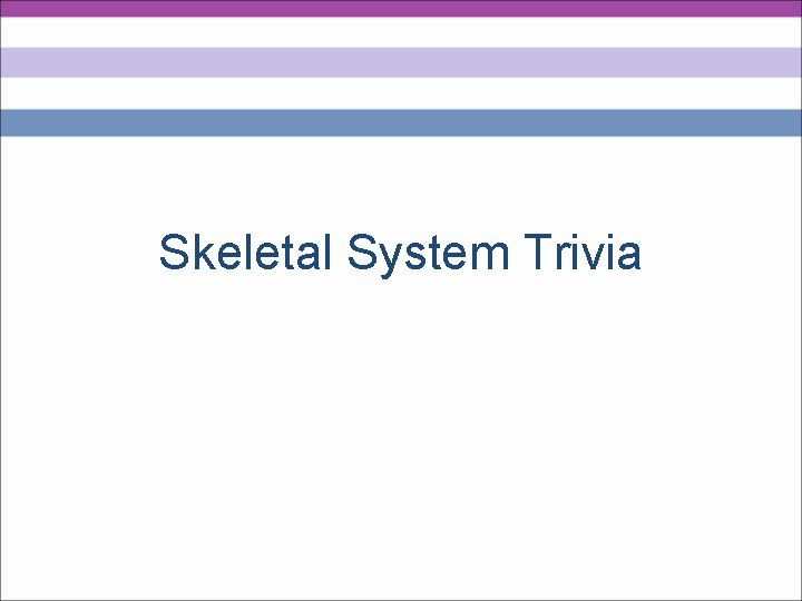Skeletal System Trivia 