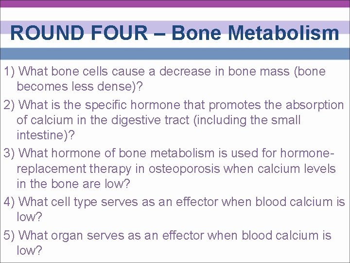 ROUND FOUR – Bone Metabolism 1) What bone cells cause a decrease in bone
